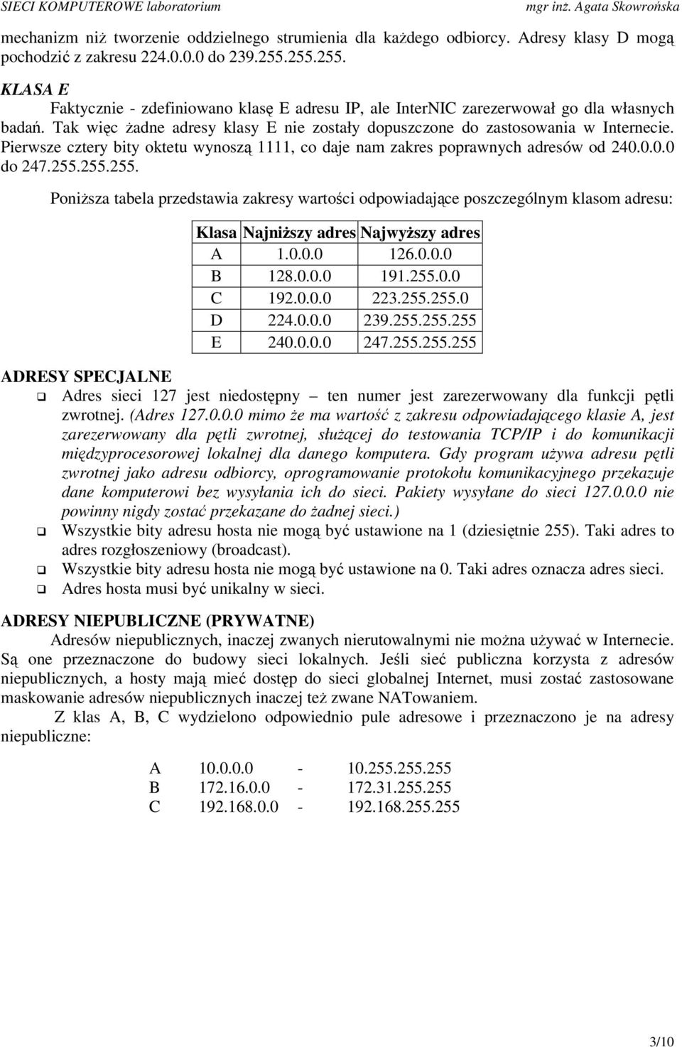 Pierwsze cztery bity oktetu wynosz 1111, co daje nam zakres poprawnych adresów od 240.0.0.0 do 247.255.