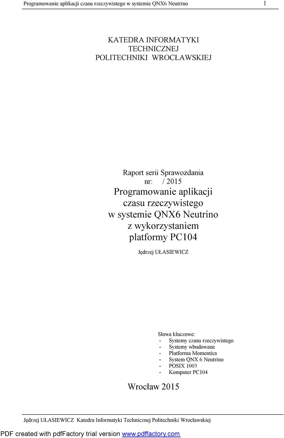 systemie QNX6 Neutrino z wykorzystaniem platformy PC104 Jędrzej UŁASIEWICZ Wrocław 2015 Słowa kluczowe: -