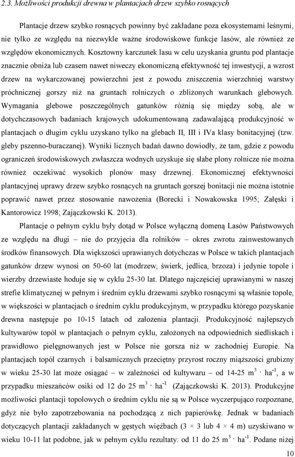 Kosztowny karczunek lasu w celu uzyskania gruntu pod plantacje znacznie obniża lub czasem nawet niweczy ekonomiczną efektywność tej inwestycji, a wzrost drzew na wykarczowanej powierzchni jest z