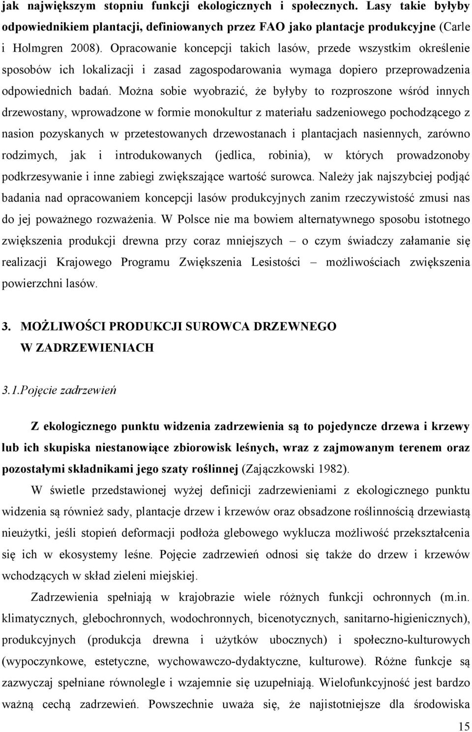 Można sobie wyobrazić, że byłyby to rozproszone wśród innych drzewostany, wprowadzone w formie monokultur z materiału sadzeniowego pochodzącego z nasion pozyskanych w przetestowanych drzewostanach i