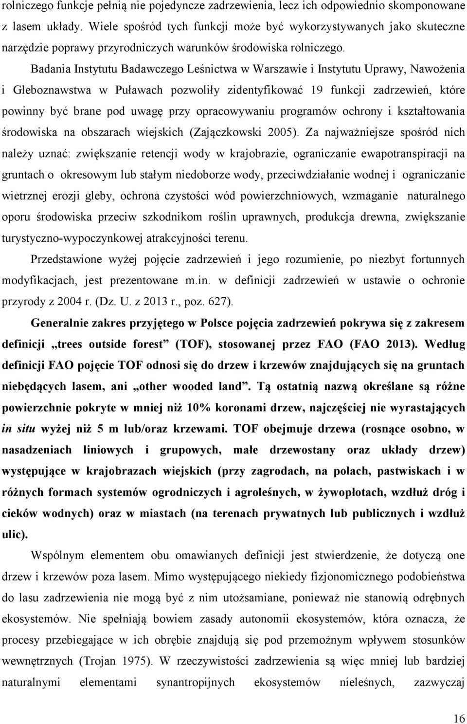 Badania Instytutu Badawczego Leśnictwa w Warszawie i Instytutu Uprawy, Nawożenia i Gleboznawstwa w Puławach pozwoliły zidentyfikować 19 funkcji zadrzewień, które powinny być brane pod uwagę przy