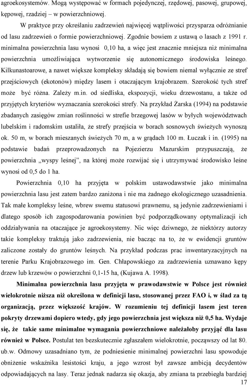 minimalna powierzchnia lasu wynosi 0,10 ha, a więc jest znacznie mniejsza niż minimalna powierzchnia umożliwiająca wytworzenie się autonomicznego środowiska leśnego.
