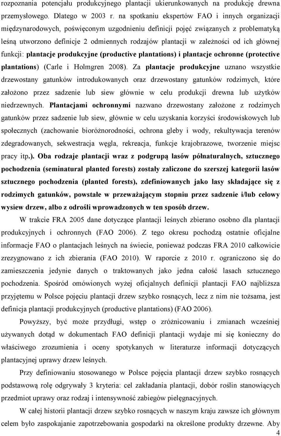 zależności od ich głównej funkcji: plantacje produkcyjne (productive plantations) i plantacje ochronne (protective plantations) (Carle i Holmgren 2008).