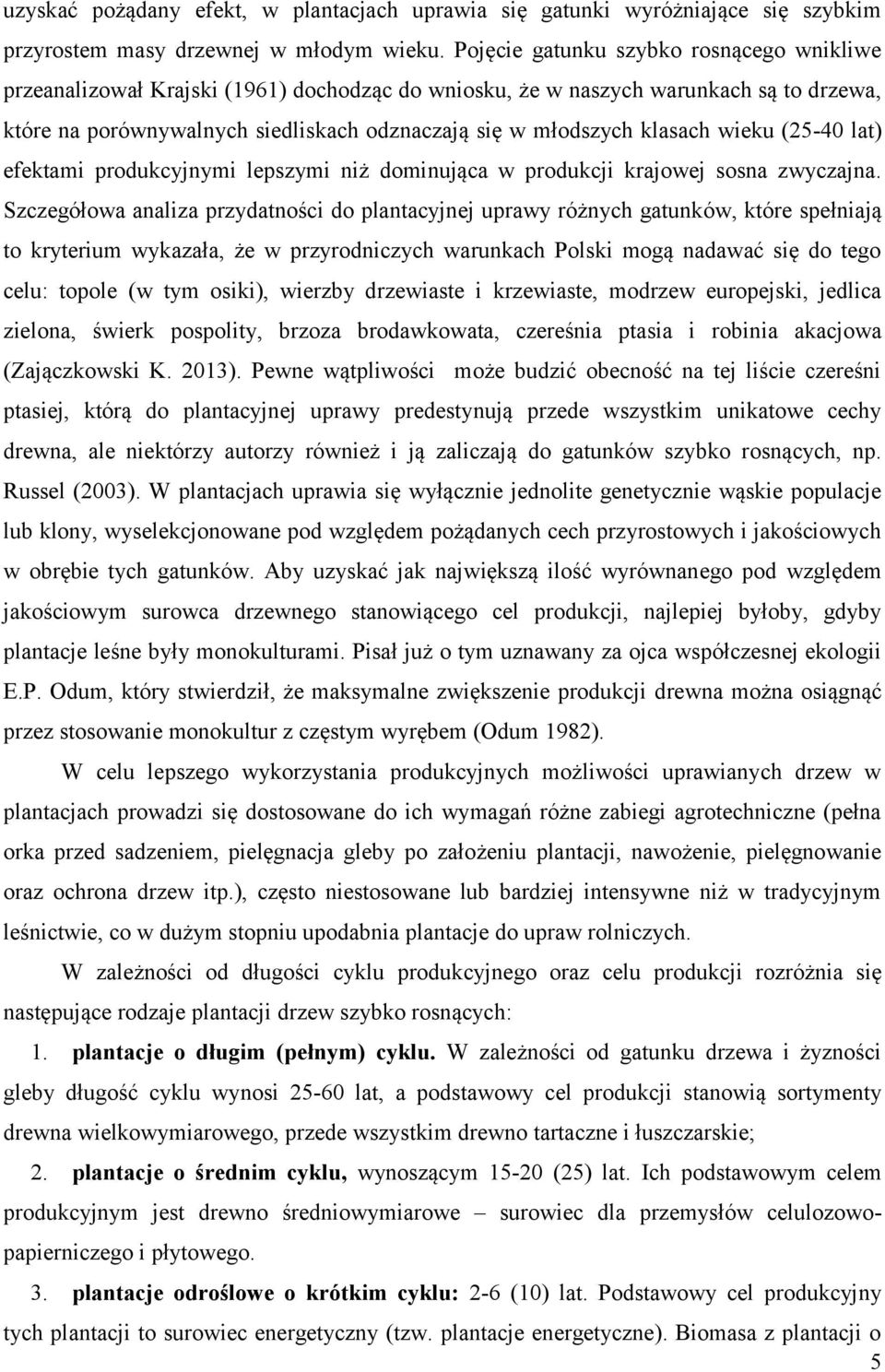 klasach wieku (25-40 lat) efektami produkcyjnymi lepszymi niż dominująca w produkcji krajowej sosna zwyczajna.