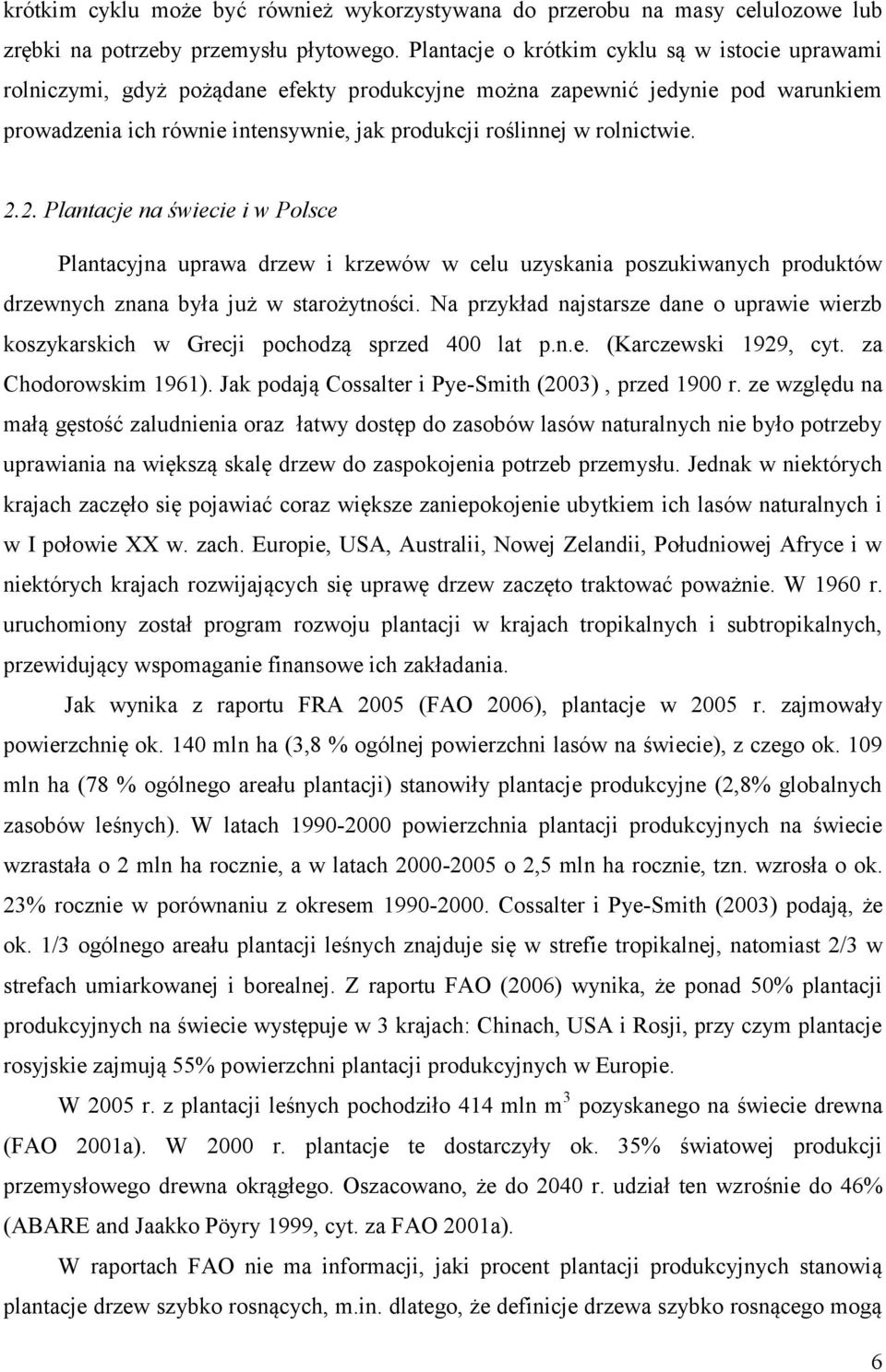 rolnictwie. 2.2. Plantacje na świecie i w Polsce Plantacyjna uprawa drzew i krzewów w celu uzyskania poszukiwanych produktów drzewnych znana była już w starożytności.