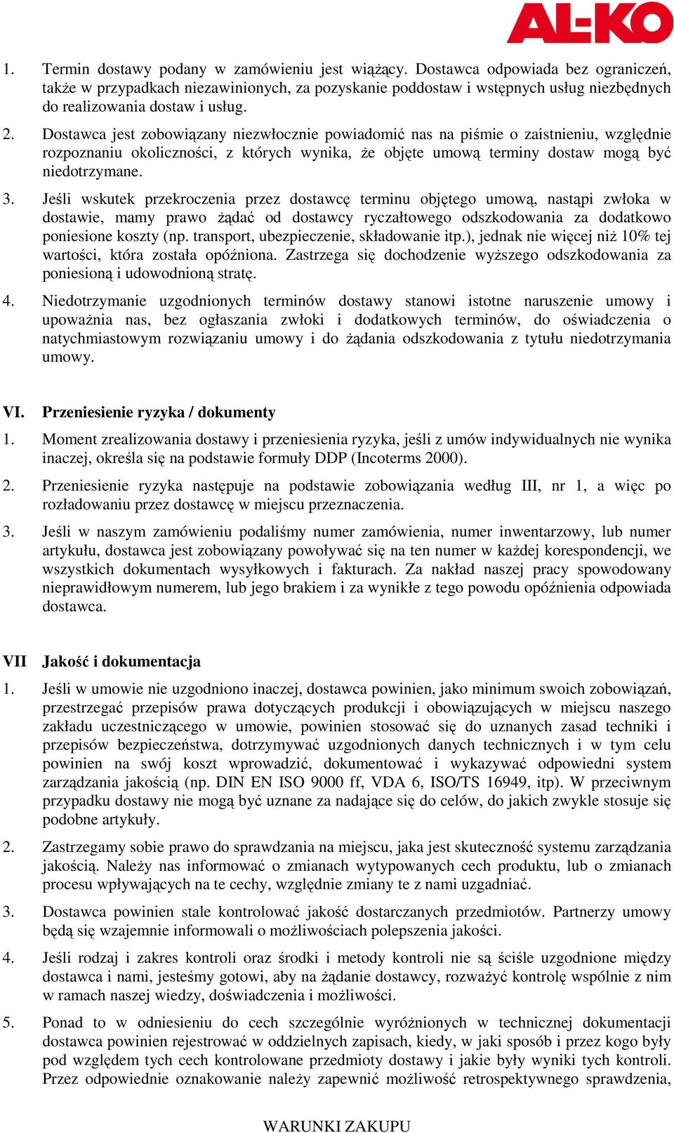 Dostawca jest zobowiązany niezwłocznie powiadomić nas na piśmie o zaistnieniu, względnie rozpoznaniu okoliczności, z których wynika, Ŝe objęte umową terminy dostaw mogą być niedotrzymane. 3.