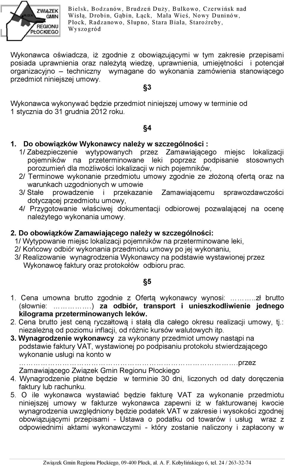 Do obowiązków Wykonawcy należy w szczególności : 1/ Zabezpieczenie wytypowanych przez Zamawiającego miejsc lokalizacji pojemników na przeterminowane leki poprzez podpisanie stosownych porozumień dla