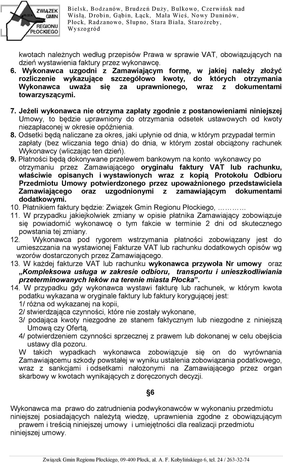 7. Jeżeli wykonawca nie otrzyma zapłaty zgodnie z postanowieniami niniejszej Umowy, to będzie uprawniony do otrzymania odsetek ustawowych od kwoty niezapłaconej w okresie opóźnienia. 8.