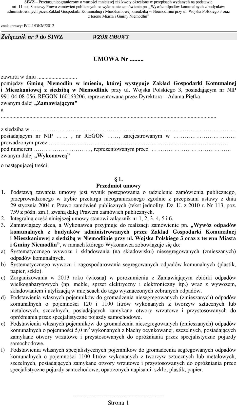 .. z siedzibą w posiadającym nr NIP, nr REGON, zarejestrowanym w prowadzonym przez.. pod numerem, reprezentowanym przez: zwanym dalej Wykonawcą o następującej treści: 1. Przedmiot umowy 1.