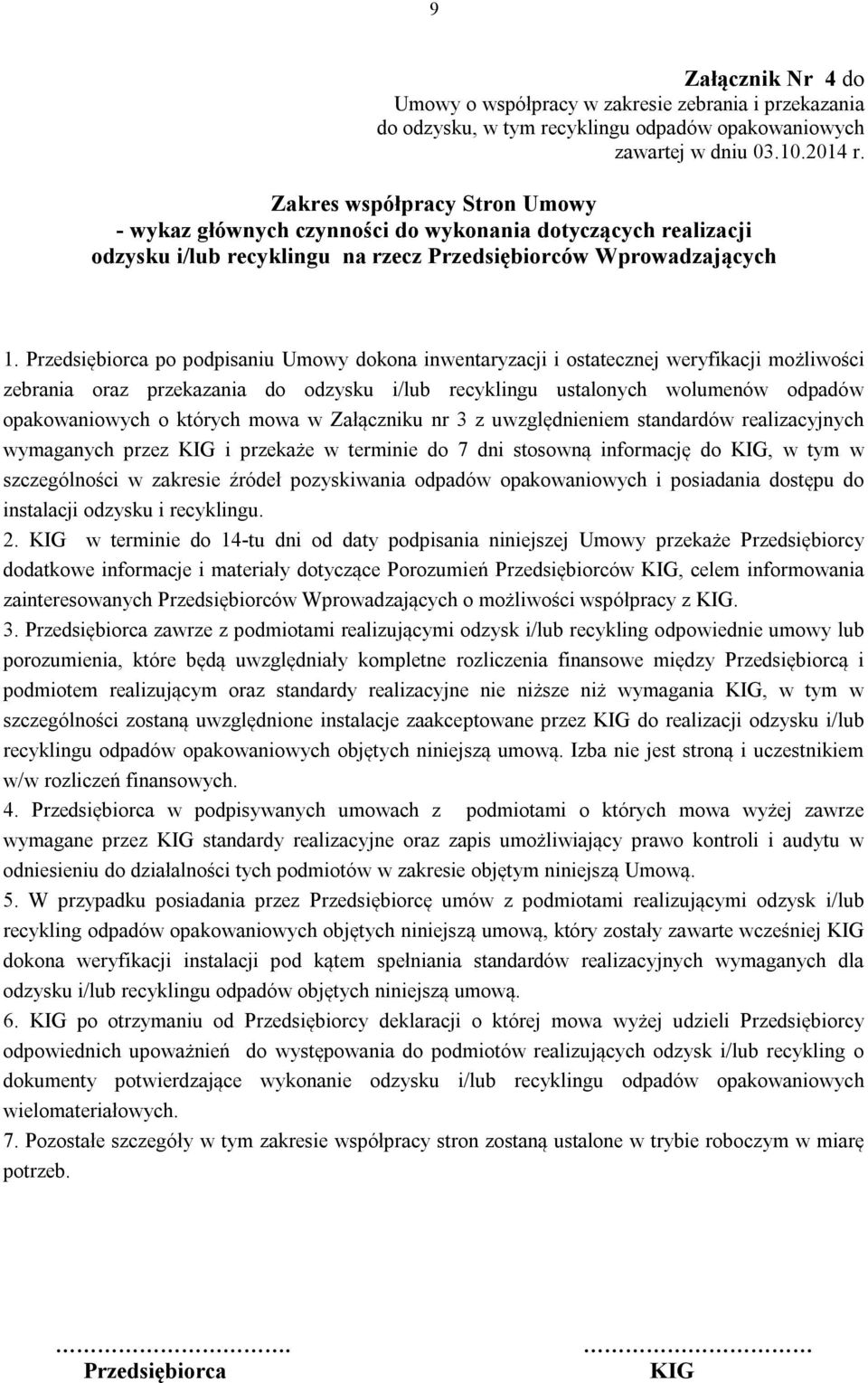 Przedsiębiorca po podpisaniu Umowy dokona inwentaryzacji i ostatecznej weryfikacji możliwości zebrania oraz przekazania do odzysku i/lub recyklingu ustalonych wolumenów odpadów opakowaniowych o