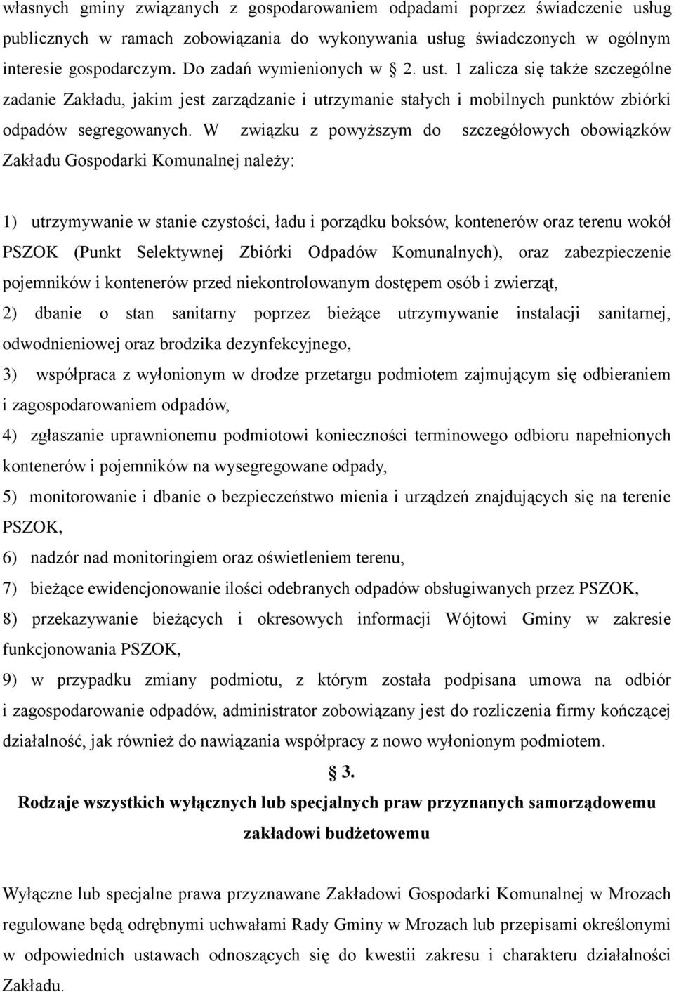 W związku z powyższym do szczegółowych obowiązków Zakładu Gospodarki Komunalnej należy: 1) utrzymywanie w stanie czystości, ładu i porządku boksów, kontenerów oraz terenu wokół PSZOK (Punkt