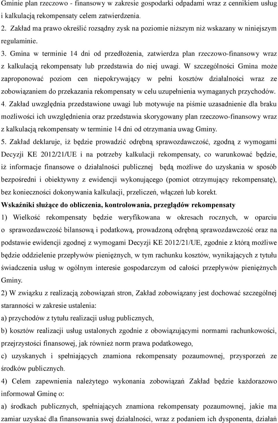 Gmina w terminie 14 dni od przedłożenia, zatwierdza plan rzeczowo-finansowy wraz z kalkulacją rekompensaty lub przedstawia do niej uwagi.