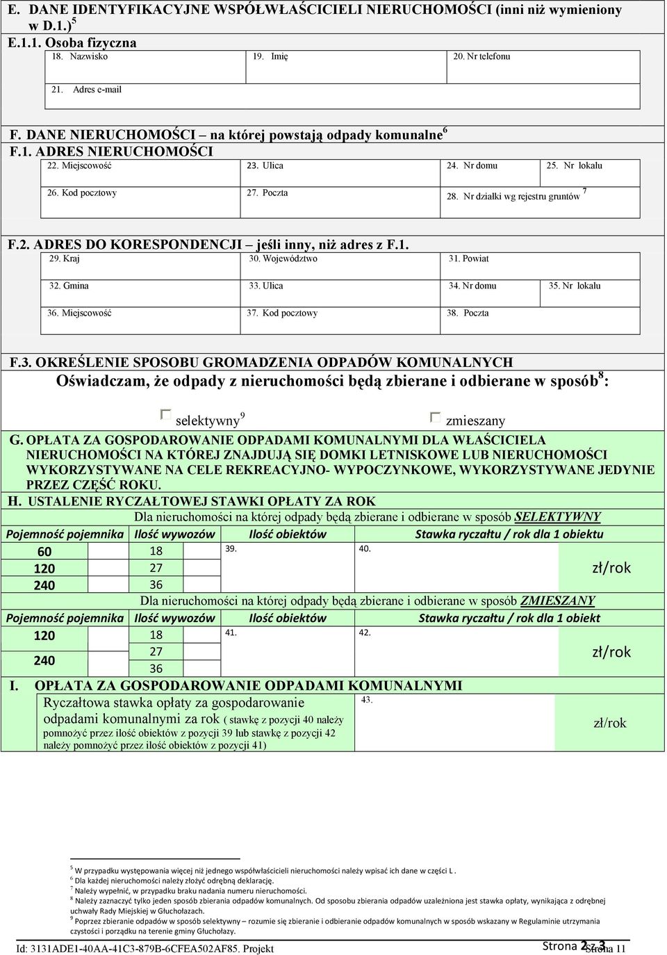 Nr działki wg rejestru gruntów 7 F.2. ADRES DO KORESPONDENCJI jeśli inny, niż adres z F.1. 29. Kraj 30. Województwo 31. Powiat 32. Gmina 33. Ulica 34. Nr domu 35. Nr lokalu 36. Miejscowość 37.
