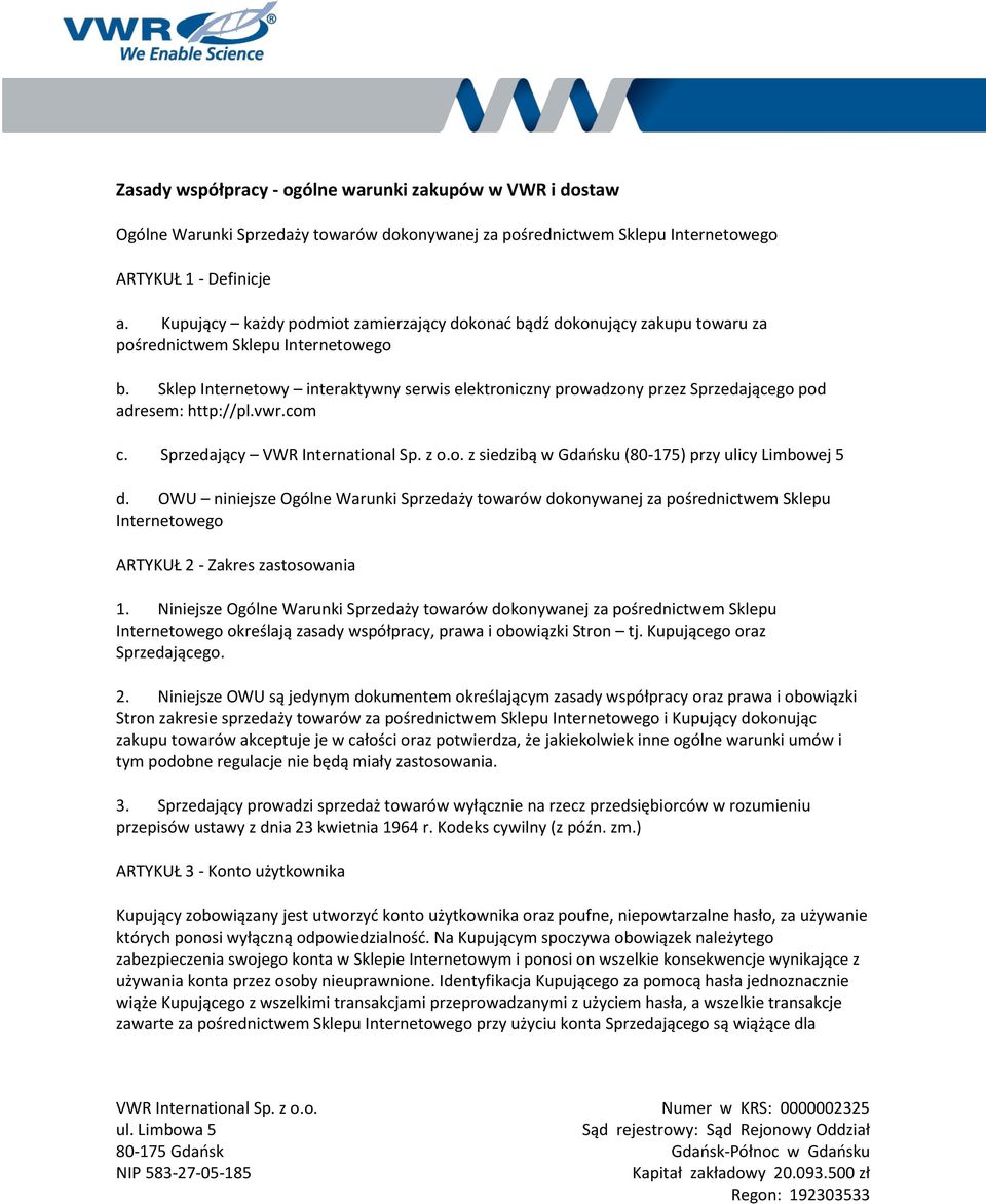 Sklep Internetowy interaktywny serwis elektroniczny prowadzony przez Sprzedającego pod adresem: http://pl.vwr.com c. Sprzedający VWR International Sp. z o.o. z siedzibą w Gdaosku (80-175) przy ulicy Limbowej 5 d.