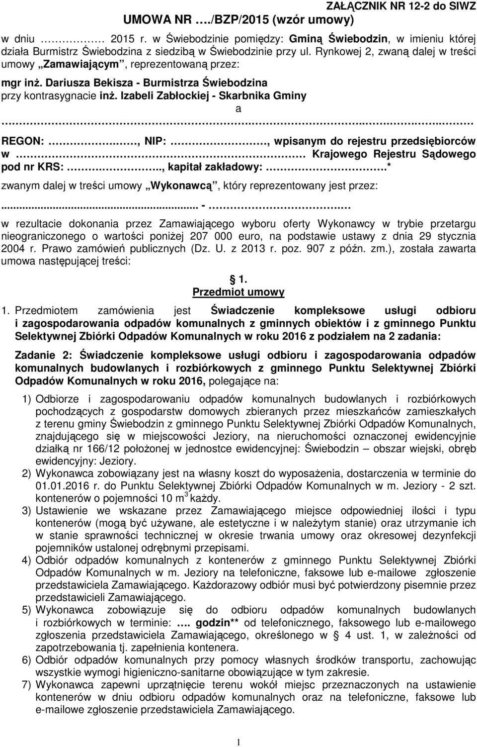 , NIP:, wpisanym do rejestru przedsiębiorców w Krajowego Rejestru Sądowego pod nr KRS:..., kapitał zakładowy:.* zwanym dalej w treści umowy Wykonawcą, który reprezentowany jest przez:... -.