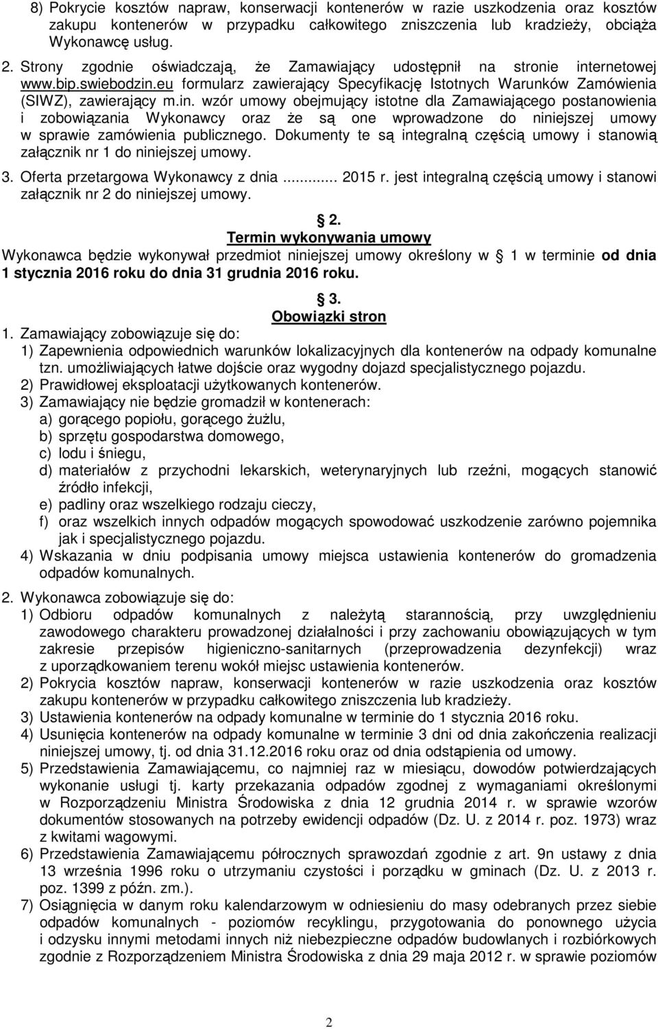 ernetowej www.bip.swiebodzin.eu formularz zawierający Specyfikację Istotnych Warunków Zamówienia (SIWZ), zawierający m.in. wzór umowy obejmujący istotne dla Zamawiającego postanowienia i zobowiązania Wykonawcy oraz Ŝe są one wprowadzone do niniejszej umowy w sprawie zamówienia publicznego.