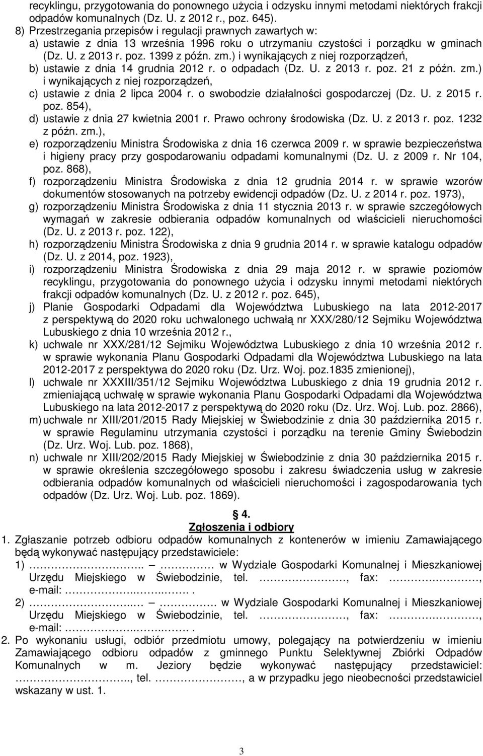 ) i wynikających z niej rozporządzeń, b) ustawie z dnia 14 grudnia 2012 r. o odpadach (Dz. U. z 2013 r. poz. 21 z późn. zm.) i wynikających z niej rozporządzeń, c) ustawie z dnia 2 lipca 2004 r.