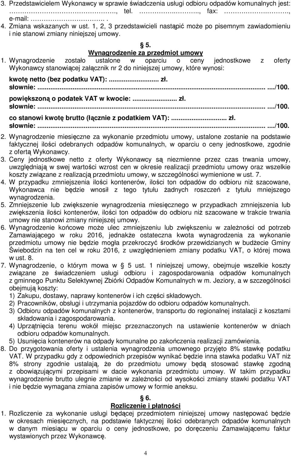 Wynagrodzenie zostało ustalone w oparciu o ceny jednostkowe z oferty Wykonawcy stanowiącej załącznik nr 2 do niniejszej umowy, które wynosi: kwotę netto (bez podatku VAT):... zł. słownie:....../100.