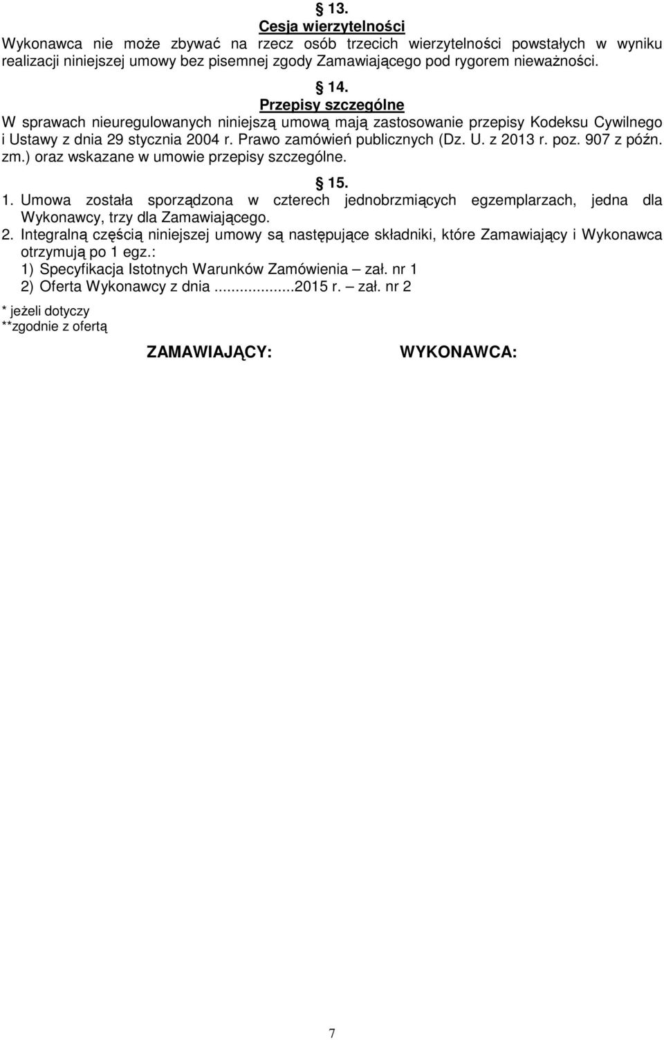 907 z późn. zm.) oraz wskazane w umowie przepisy szczególne. 15. 1. Umowa została sporządzona w czterech jednobrzmiących egzemplarzach, jedna dla Wykonawcy, trzy dla Zamawiającego. 2.