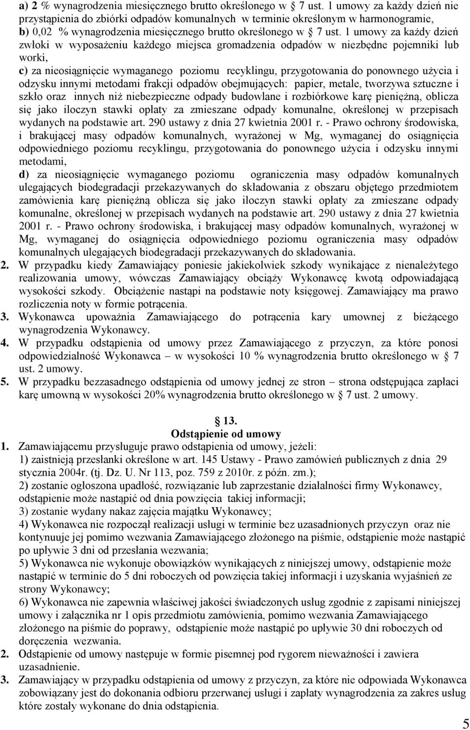 1 umowy za każdy dzień zwłoki w wyposażeniu każdego miejsca gromadzenia odpadów w niezbędne pojemniki lub worki, c) za nieosiągnięcie wymaganego poziomu recyklingu, przygotowania do ponownego użycia