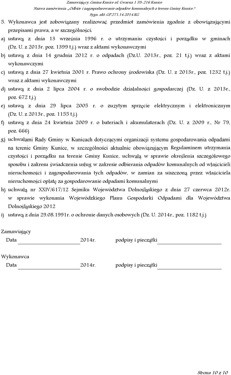 Prawo ochrony środowiska (Dz. U. z 2013r., poz. 1232 t.j.) wraz z aktami wykonawczymi d) ustawą z dnia 2 lipca 2004 r. o swobodzie działalności gospodarczej (Dz. U. z 2013r., poz. 672 t.j.) e) ustawą z dnia 29 lipca 2005 r.