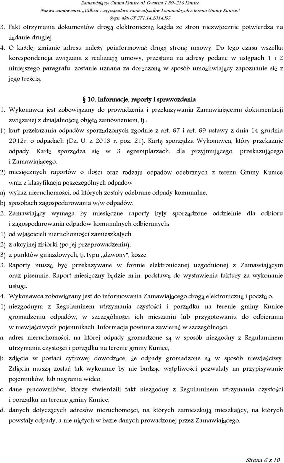 z jego treścią. 10. Informacje, raporty i sprawozdania 1. Wykonawca jest zobowiązany do prowadzenia i przekazywania Zamawiającemu dokumentacji związanej z działalnością objętą zamówieniem, tj.