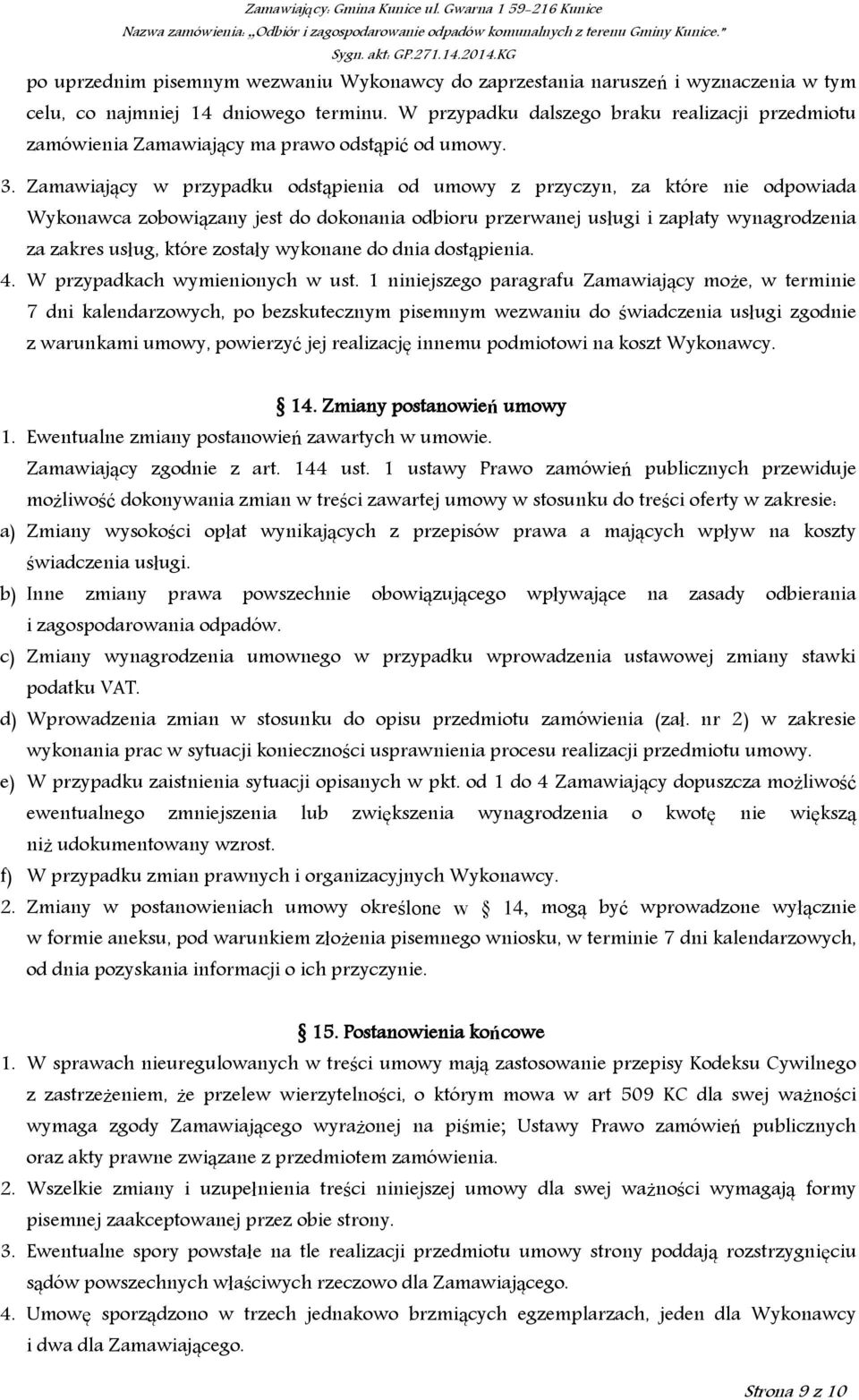 Zamawiający w przypadku odstąpienia od umowy z przyczyn, za które nie odpowiada Wykonawca zobowiązany jest do dokonania odbioru przerwanej usługi i zapłaty wynagrodzenia za zakres usług, które