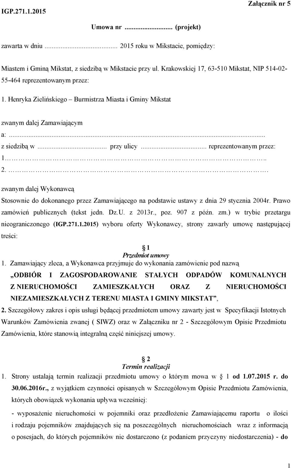 .. reprezentowanym przez: 1.. 2.. zwanym dalej Wykonawcą Stosownie do dokonanego przez Zamawiającego na podstawie ustawy z dnia 29 stycznia 2004r. Prawo zamówień publicznych (tekst jedn. Dz.U.