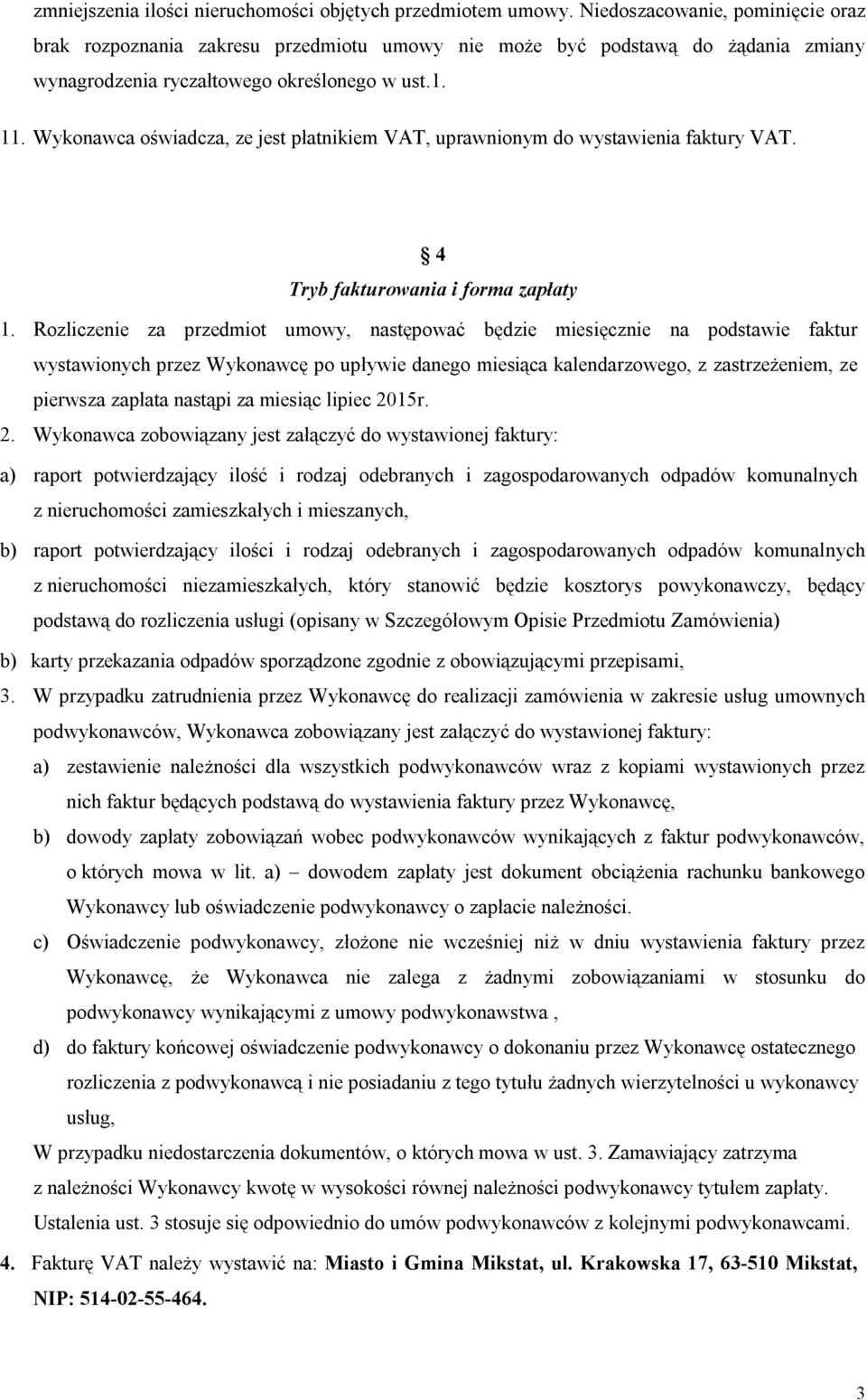 Wykonawca oświadcza, ze jest płatnikiem VAT, uprawnionym do wystawienia faktury VAT. 4 Tryb fakturowania i forma zapłaty 1.