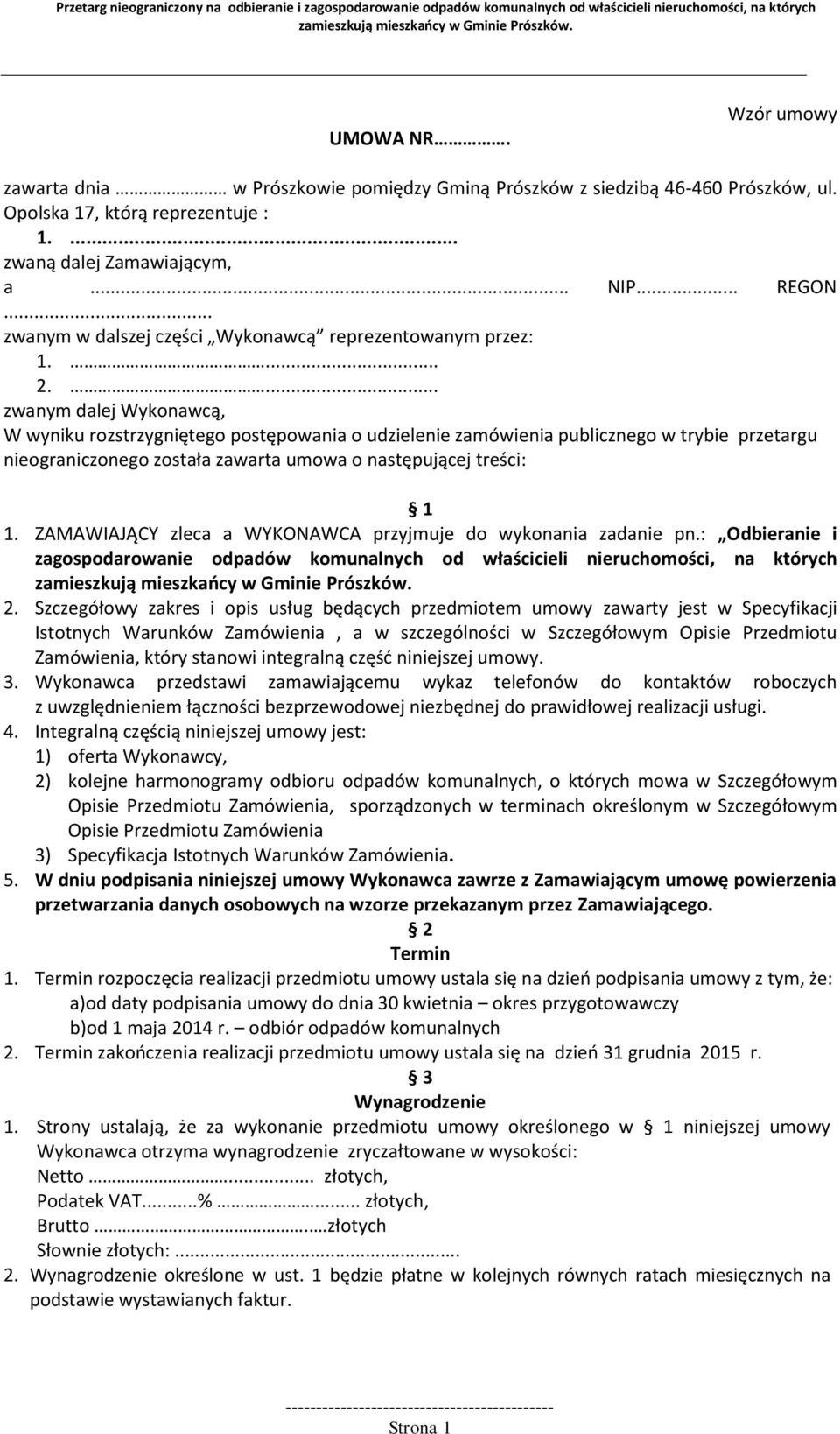 ... zwanym dalej Wykonawcą, W wyniku rozstrzygniętego postępowania o udzielenie zamówienia publicznego w trybie przetargu nieograniczonego została zawarta umowa o następującej treści: 1 1.