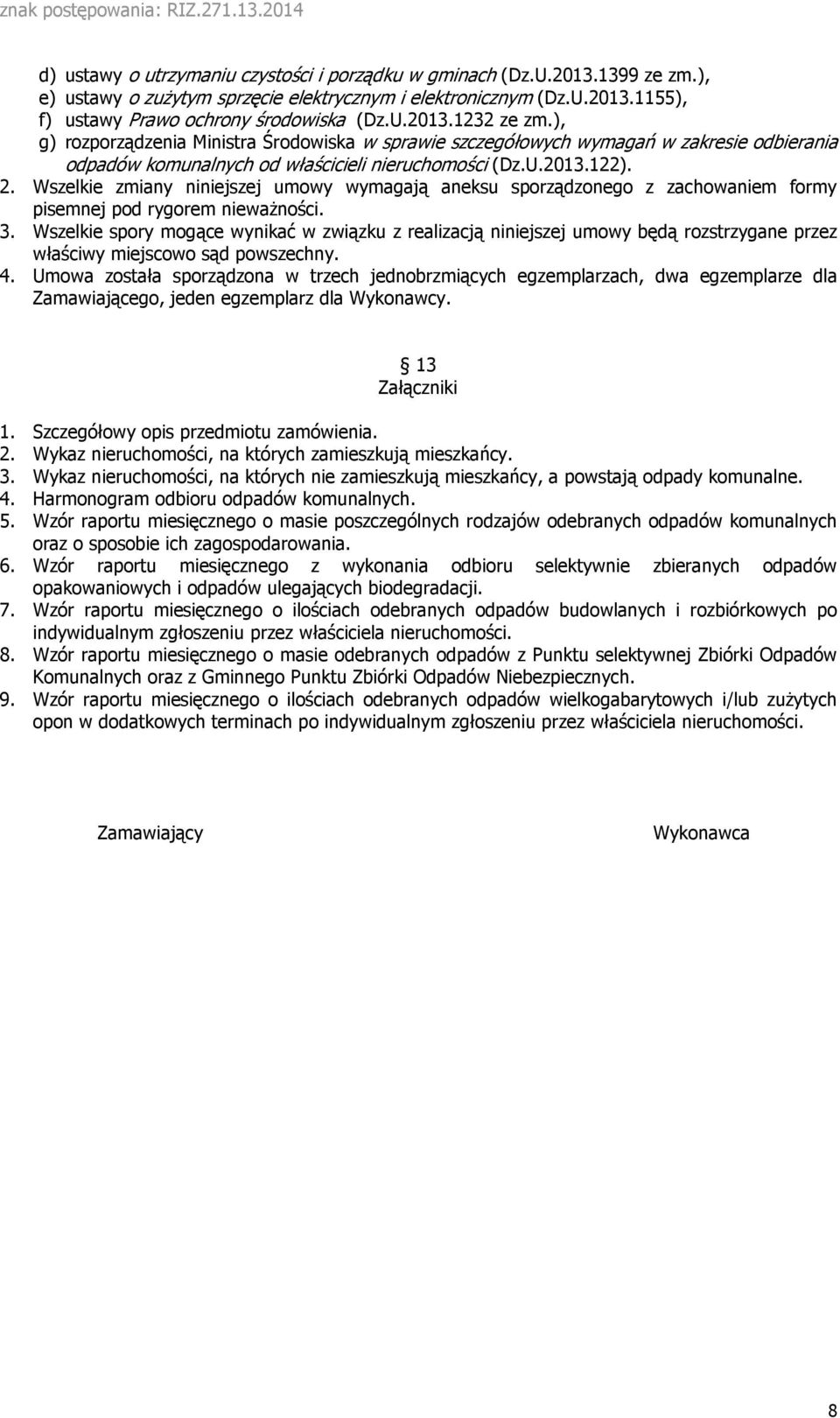 Wszelkie zmiany niniejszej umowy wymagają aneksu sporządzonego z zachowaniem formy pisemnej pod rygorem nieważności. 3.