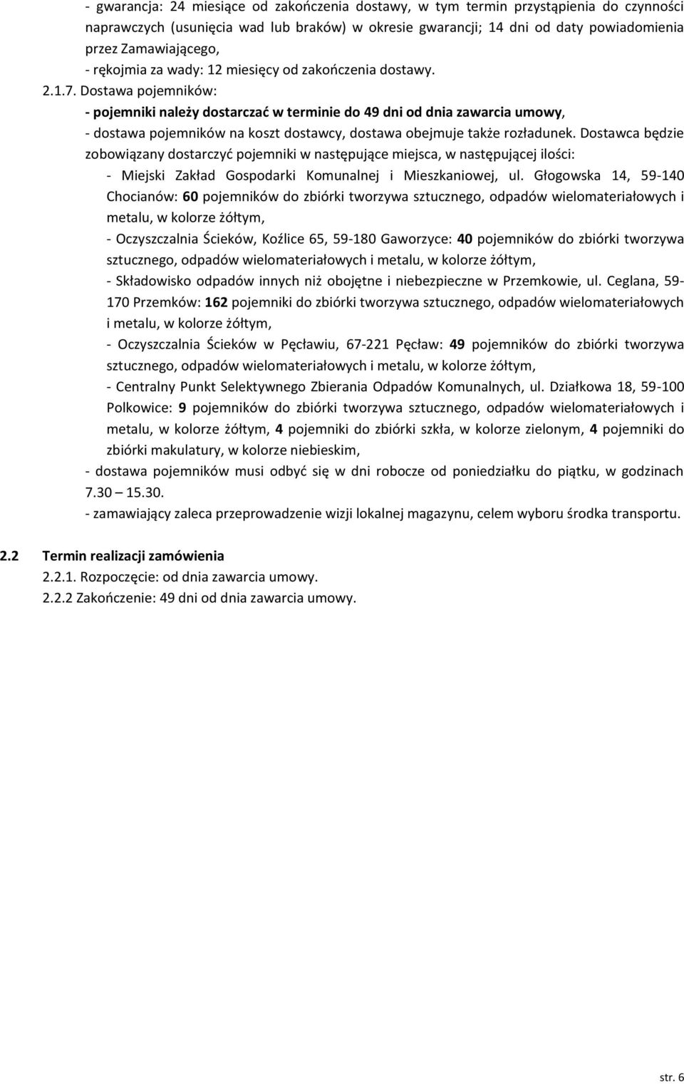 Dostawa pojemników: - pojemniki należy dostarczać w terminie do 49 dni od dnia zawarcia umowy, - dostawa pojemników na koszt dostawcy, dostawa obejmuje także rozładunek.