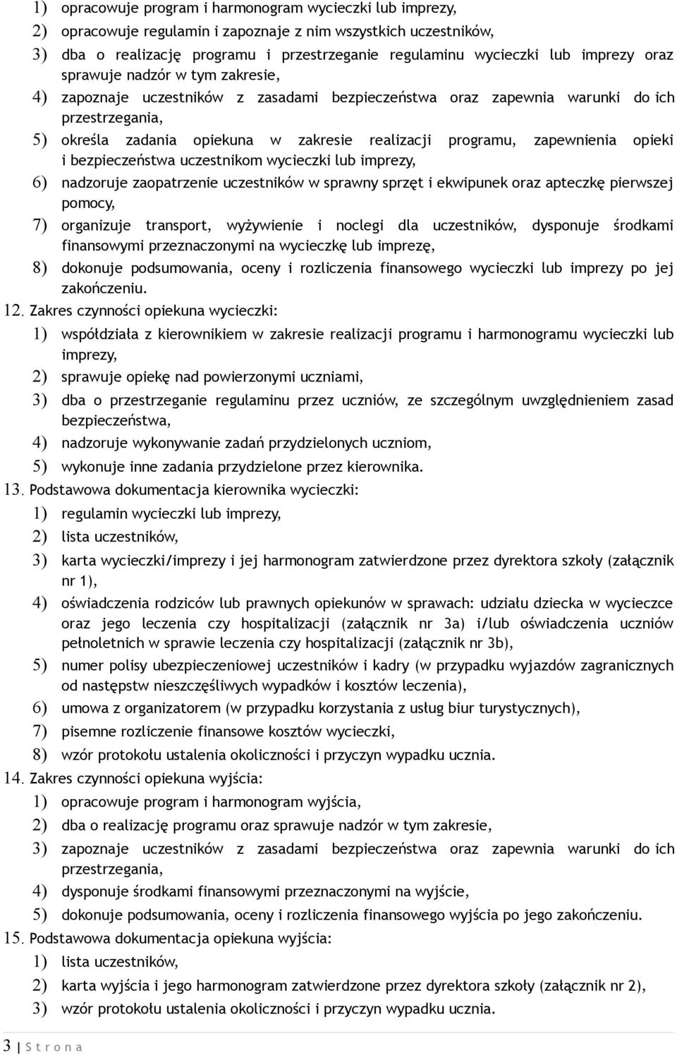 programu, zapewnienia opieki i bezpieczeństwa uczestnikom wycieczki lub imprezy, 6) nadzoruje zaopatrzenie uczestników w sprawny sprzęt i ekwipunek oraz apteczkę pierwszej pomocy, 7) organizuje