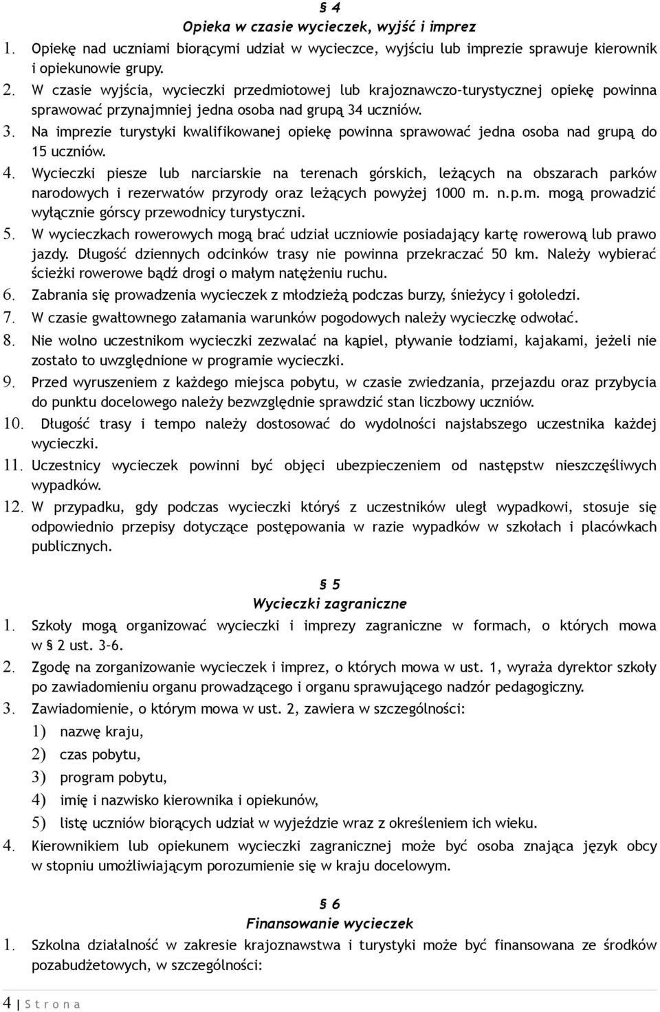 uczniów. 3. Na imprezie turystyki kwalifikowanej opiekę powinna sprawować jedna osoba nad grupą do 15 uczniów. 4.