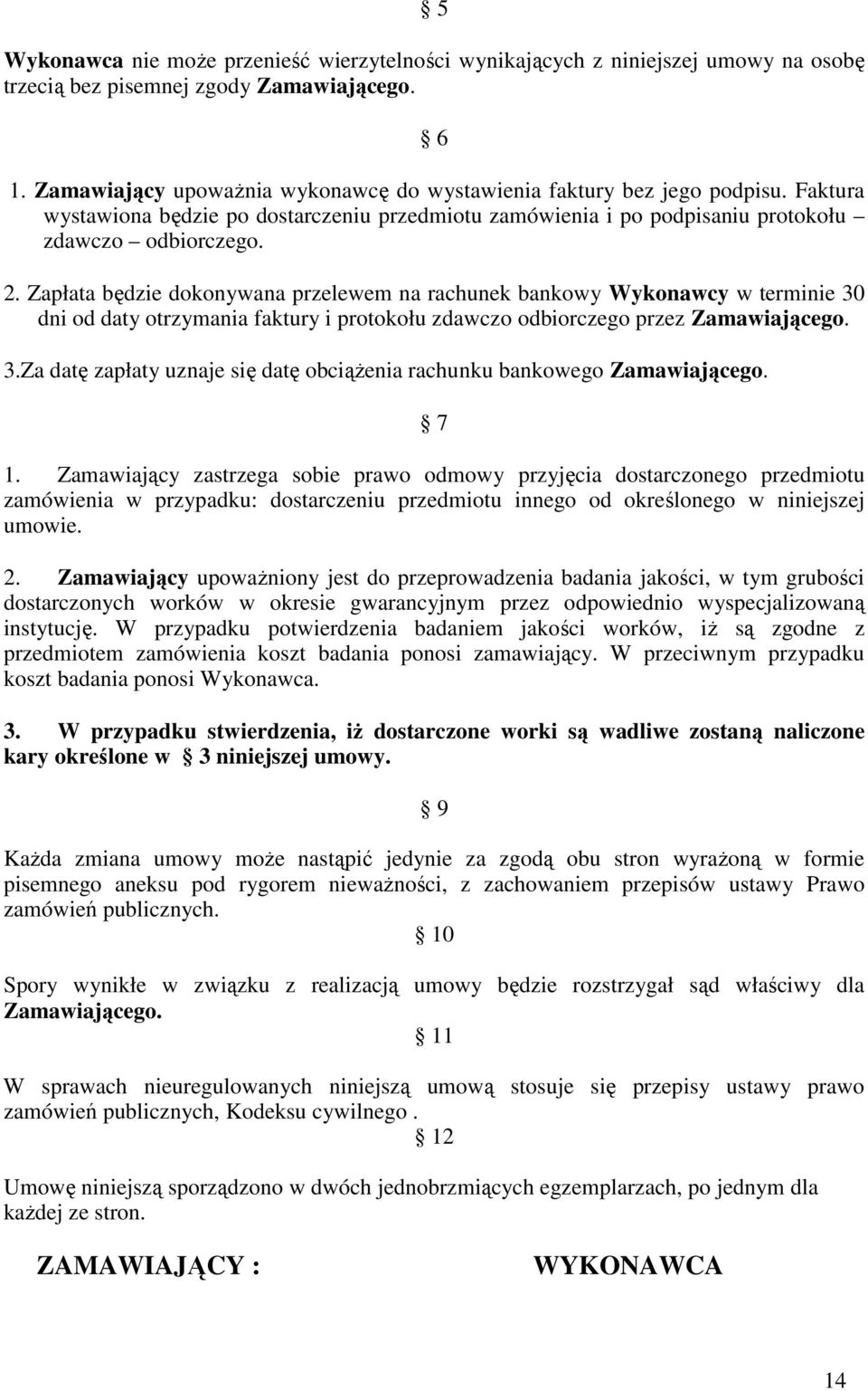 Zapłata będzie dokonywana przelewem na rachunek bankowy Wykonawcy w terminie 30 dni od daty otrzymania faktury i protokołu zdawczo odbiorczego przez Zamawiającego. 3.Za datę zapłaty uznaje się datę obciążenia rachunku bankowego Zamawiającego.