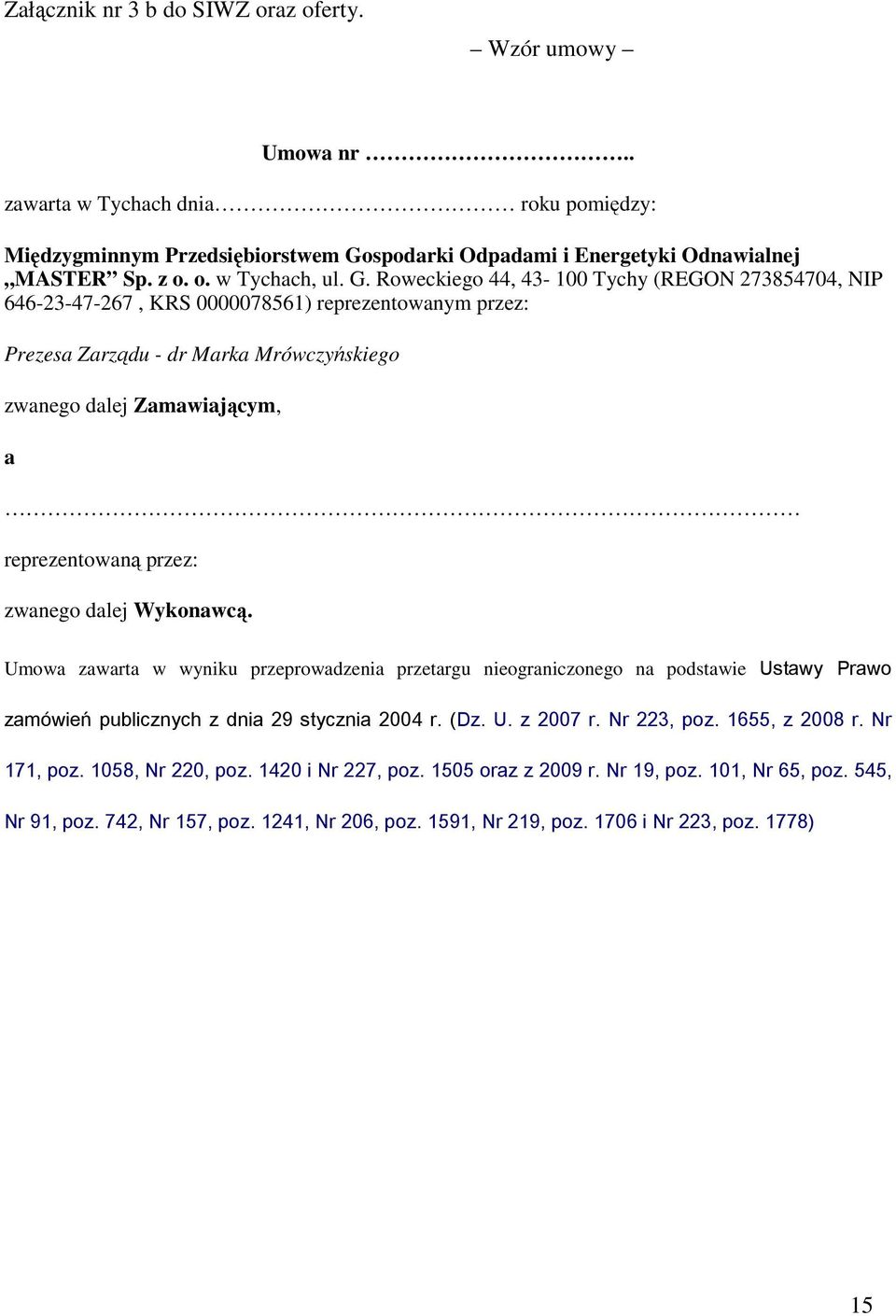 przez: zwanego dalej Wykonawcą. Umowa zawarta w wyniku przeprowadzenia przetargu nieograniczonego na podstawie Ustawy Prawo zamówie publicznych z dnia 29 stycznia 2004 r. (Dz. U. z 2007 r.