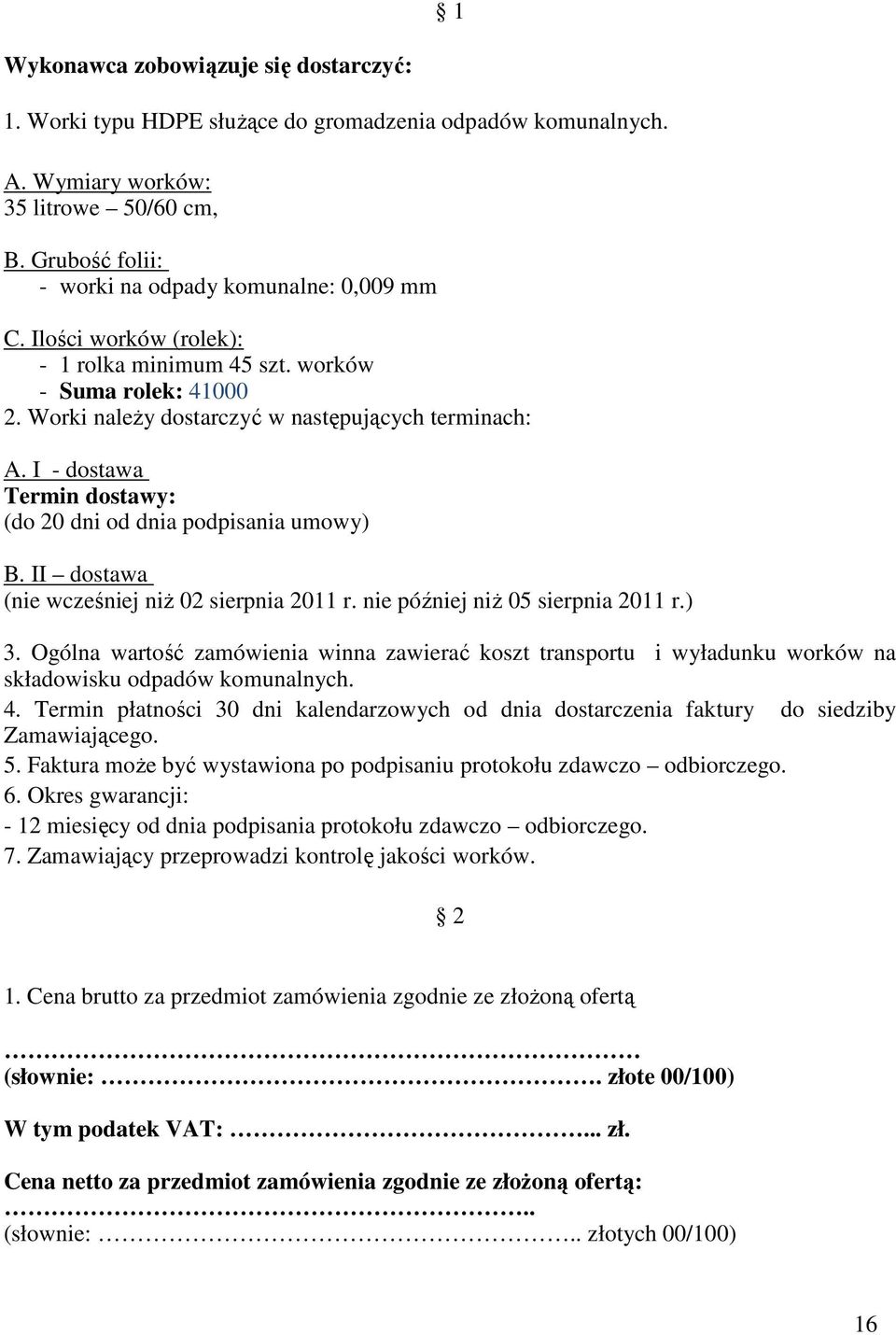 I - dostawa Termin dostawy: (do 20 dni od dnia podpisania umowy) B. II dostawa (nie wcześniej niż 02 sierpnia 2011 r. nie później niż 05 sierpnia 2011 r.) 3.