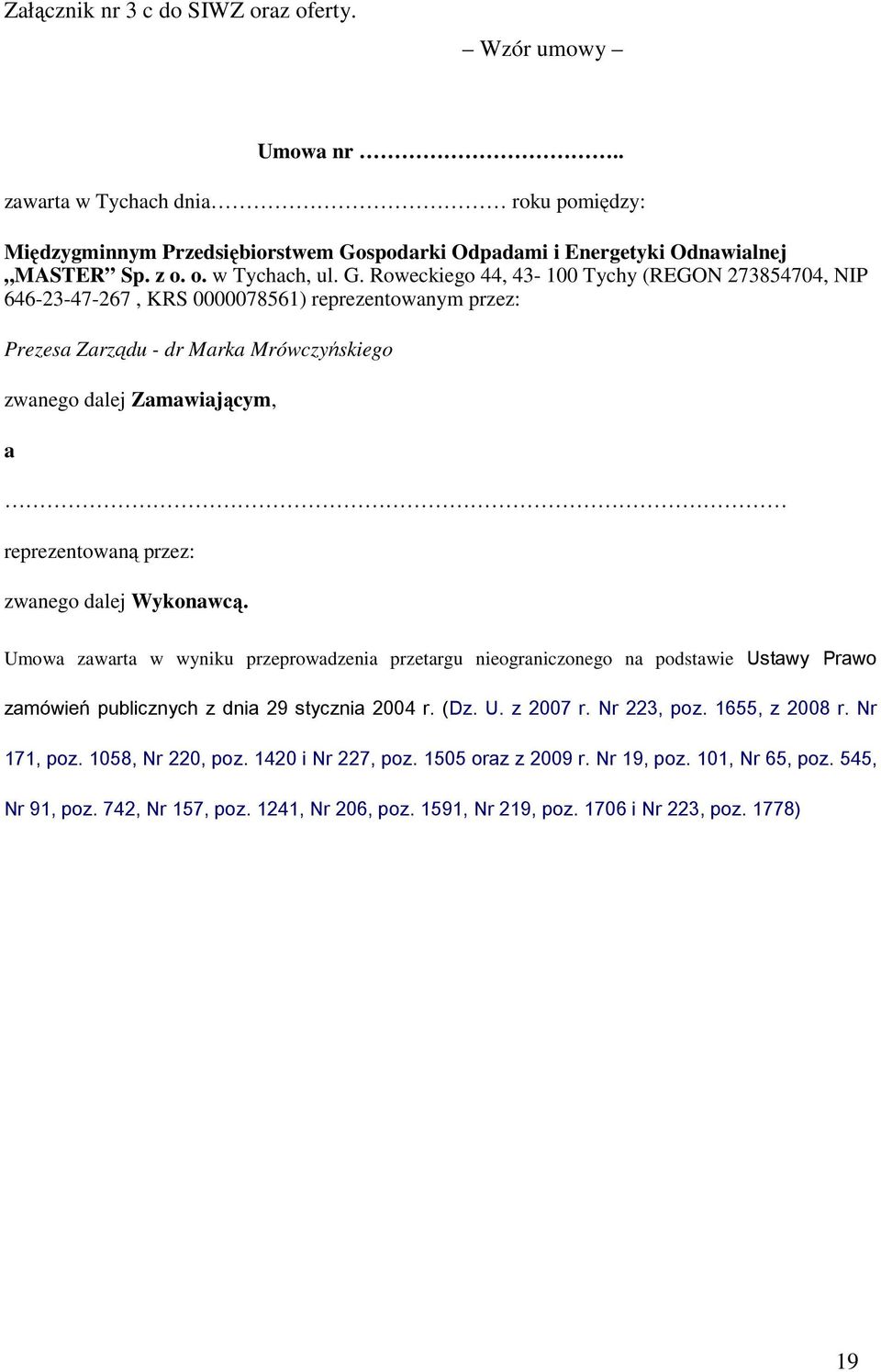 przez: zwanego dalej Wykonawcą. Umowa zawarta w wyniku przeprowadzenia przetargu nieograniczonego na podstawie Ustawy Prawo zamówie publicznych z dnia 29 stycznia 2004 r. (Dz. U. z 2007 r.