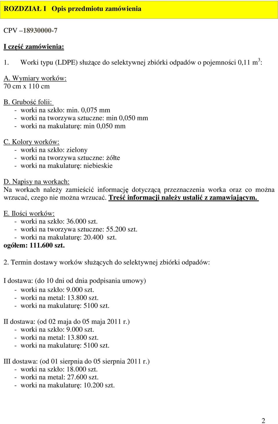 Kolory worków: - worki na szkło: zielony - worki na tworzywa sztuczne: żółte - worki na makulaturę: niebieskie D.