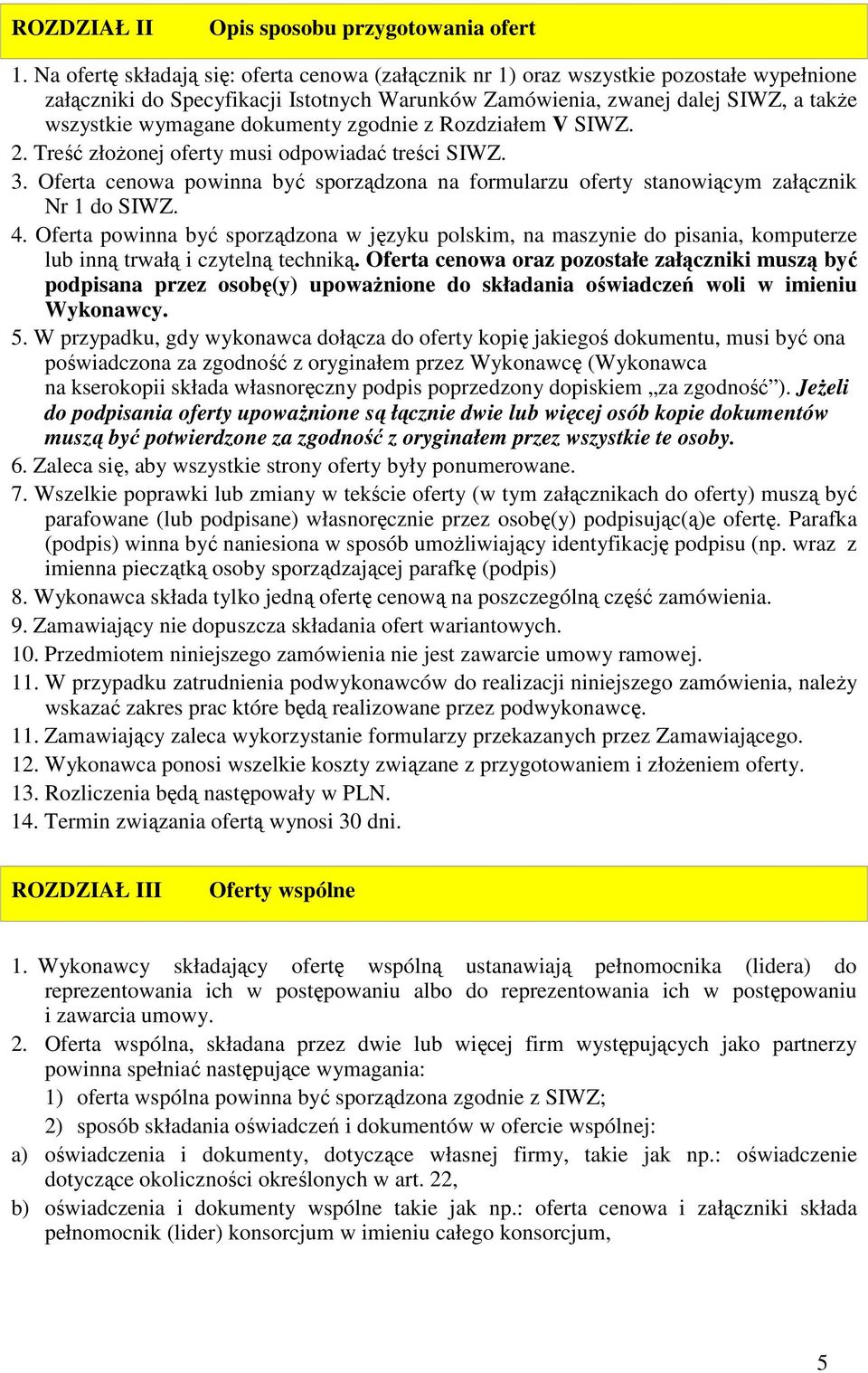 dokumenty zgodnie z Rozdziałem V SIWZ. 2. Treść złożonej oferty musi odpowiadać treści SIWZ. 3. Oferta cenowa powinna być sporządzona na formularzu oferty stanowiącym załącznik Nr 1 do SIWZ. 4.