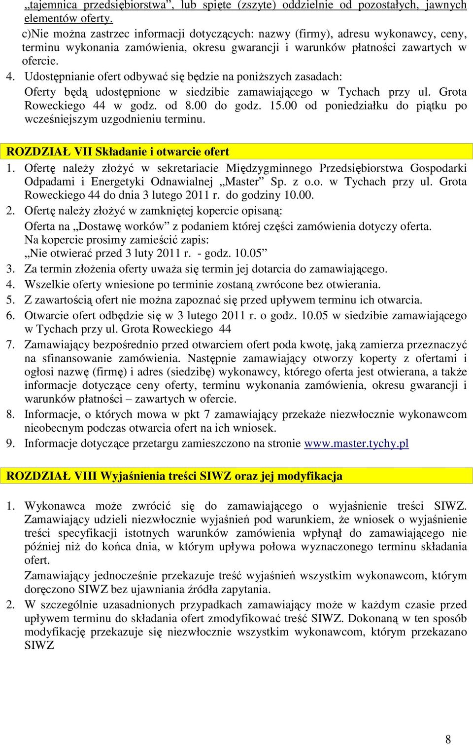 Udostępnianie ofert odbywać się będzie na poniższych zasadach: Oferty będą udostępnione w siedzibie zamawiającego w Tychach przy ul. Grota Roweckiego 44 w godz. od 8.00 do godz. 15.