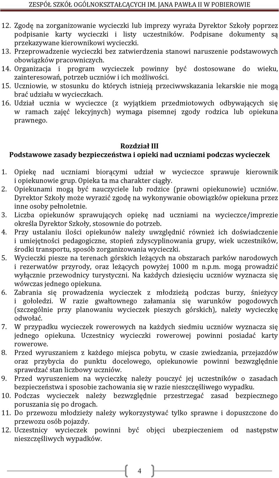 Organizacja i program wycieczek powinny być dostosowane do wieku, zainteresowań, potrzeb uczniów i ich możliwości. 15.