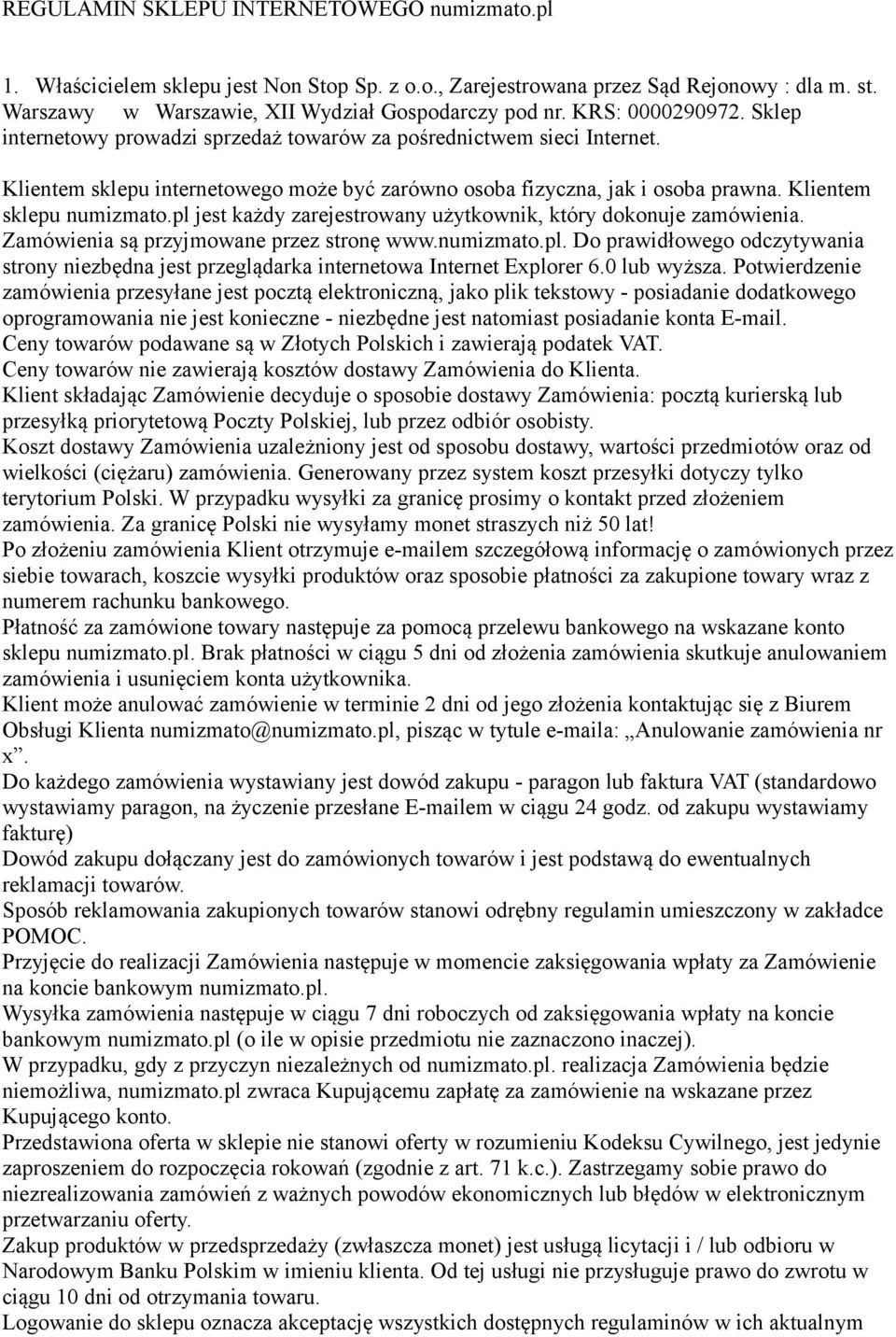 Klientem sklepu numizmato.pl jest każdy zarejestrowany użytkownik, który dokonuje zamówienia. Zamówienia są przyjmowane przez stronę www.numizmato.pl. Do prawidłowego odczytywania strony niezbędna jest przeglądarka internetowa Internet Explorer 6.