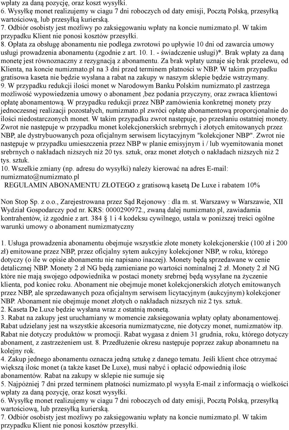 W przypadku redukcji ilości monet w Narodowym Banku Polskim numizmato.pl zastrzega możliwość wypowiedzenia umowy o abonament,bez podania przyczyny, oraz zwraca klientowi opłatę abonamentową.