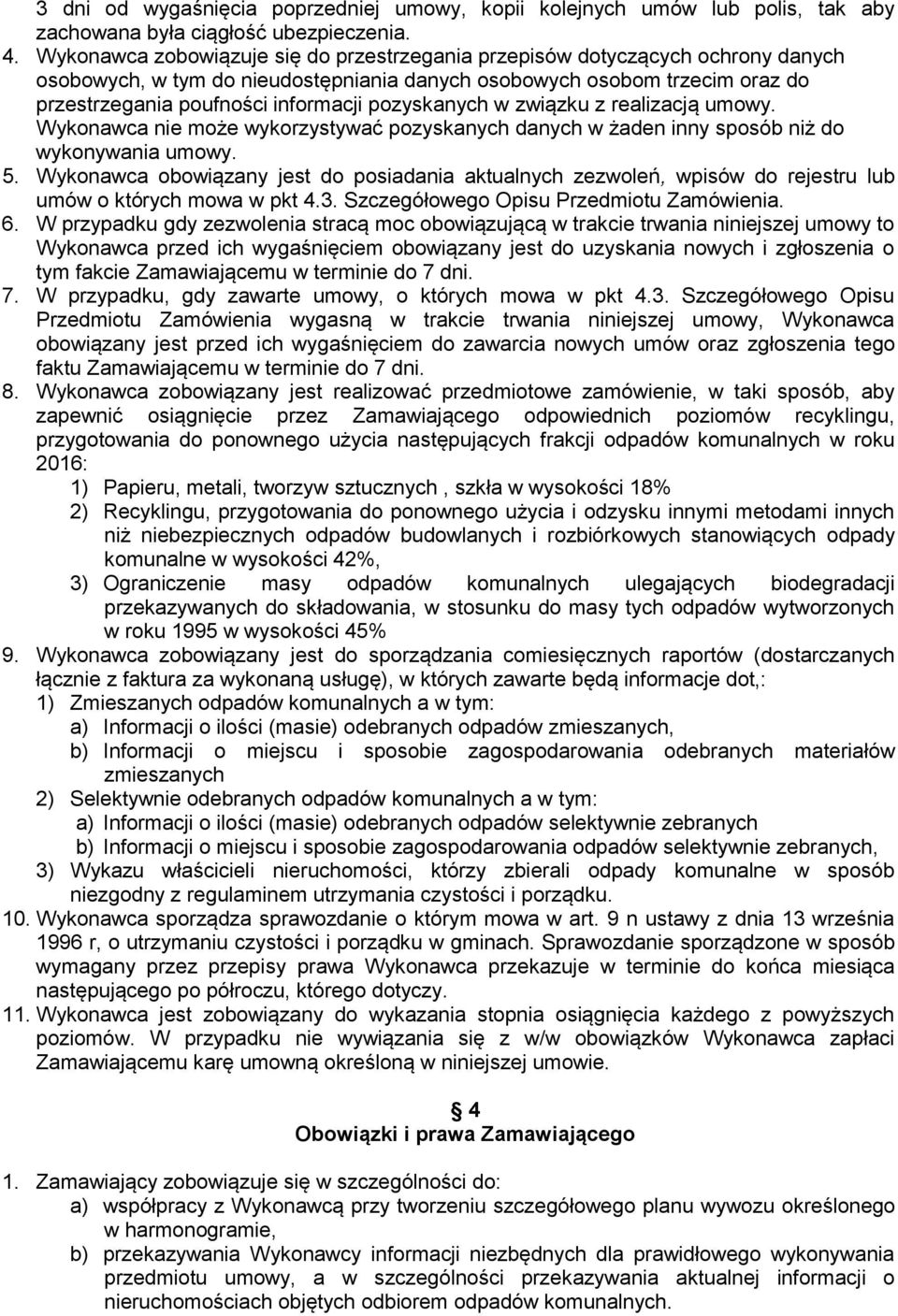 pozyskanych w związku z realizacją umowy. Wykonawca nie może wykorzystywać pozyskanych danych w żaden inny sposób niż do wykonywania umowy. 5.