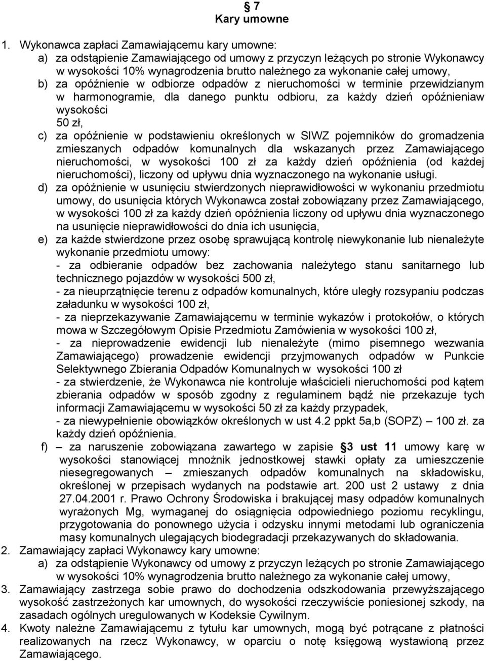 b) za opóźnienie w odbiorze odpadów z nieruchomości w terminie przewidzianym w harmonogramie, dla danego punktu odbioru, za każdy dzień opóźnieniaw wysokości 50 zł, c) za opóźnienie w podstawieniu