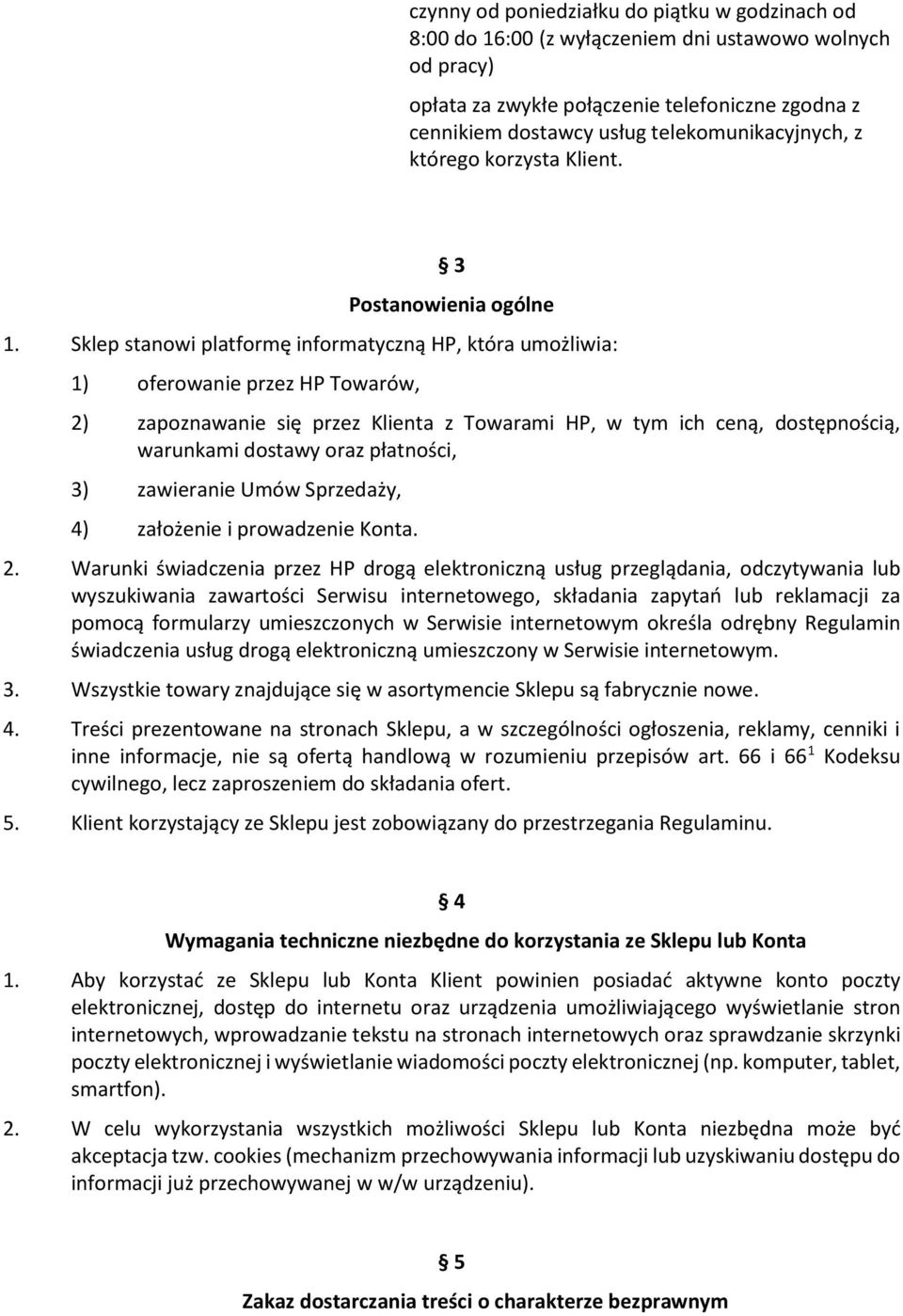 Sklep stanowi platformę informatyczną HP, która umożliwia: 1) oferowanie przez HP Towarów, 2) zapoznawanie się przez Klienta z Towarami HP, w tym ich ceną, dostępnością, warunkami dostawy oraz