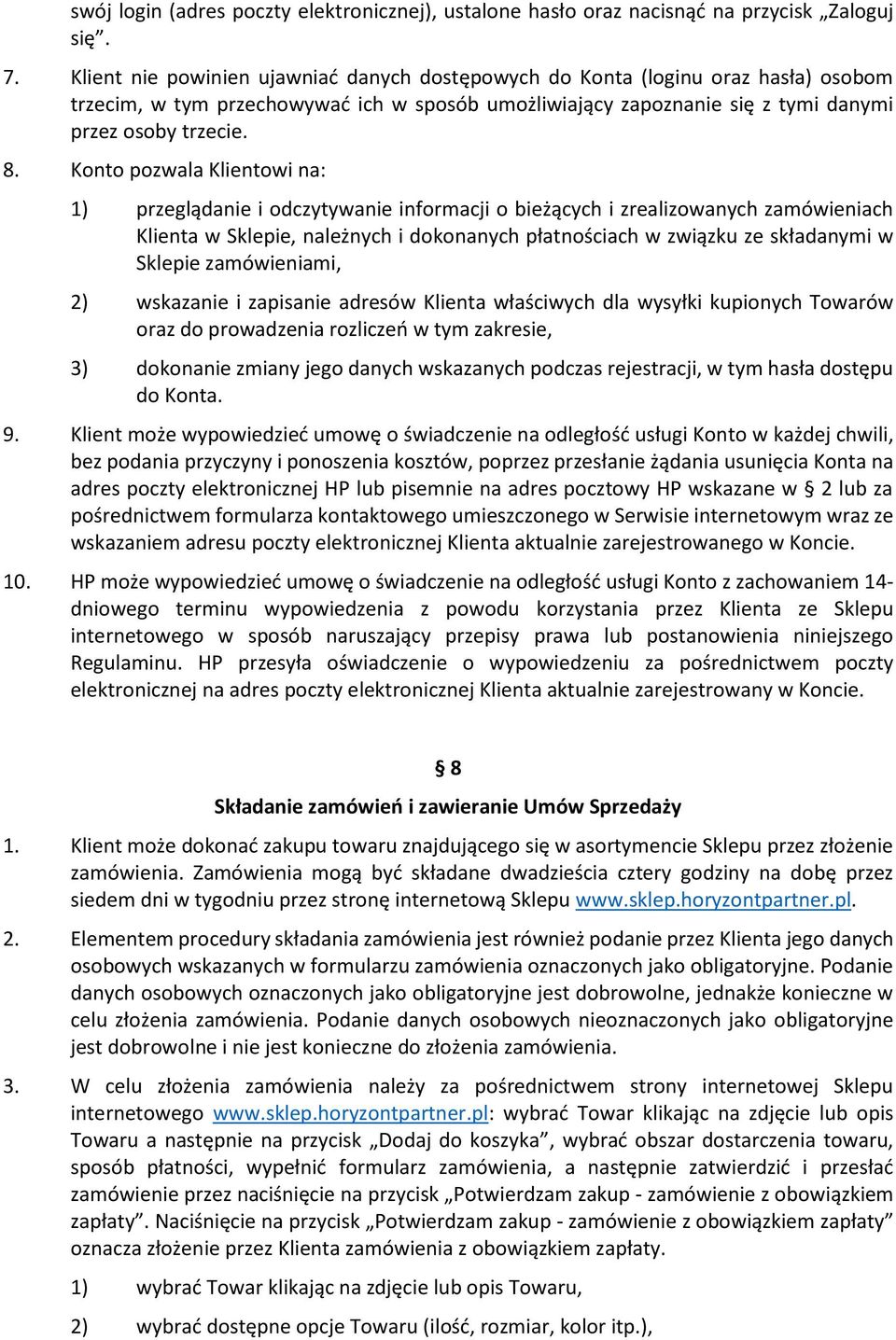 Konto pozwala Klientowi na: 1) przeglądanie i odczytywanie informacji o bieżących i zrealizowanych zamówieniach Klienta w Sklepie, należnych i dokonanych płatnościach w związku ze składanymi w