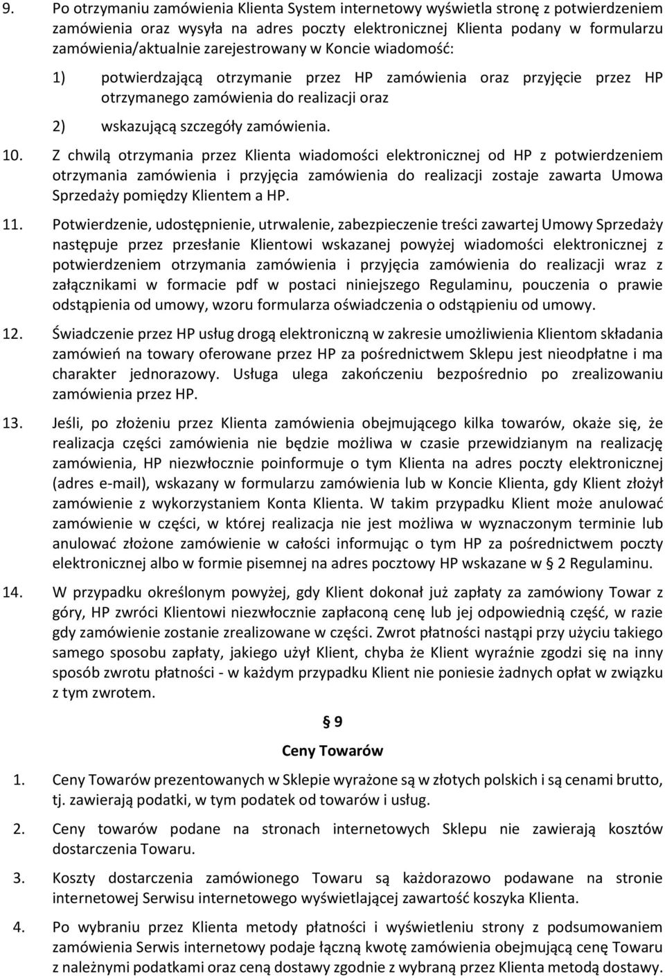 Z chwilą otrzymania przez Klienta wiadomości elektronicznej od HP z potwierdzeniem otrzymania zamówienia i przyjęcia zamówienia do realizacji zostaje zawarta Umowa Sprzedaży pomiędzy Klientem a HP.